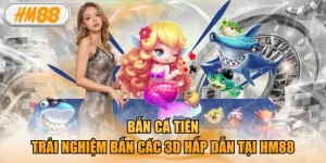 Bắn Cá Tiên - Trải Nghiệm Bắn Các 3D Hấp Dẫn Tại HM88