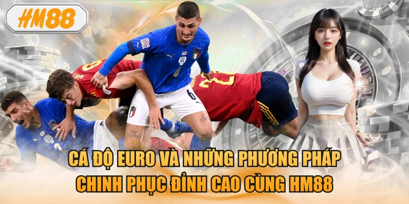 Cá độ euro và những phương pháp chinh phục đỉnh cao cùng HM88
