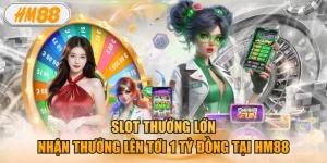Slot Thưởng Lớn - Nhận Thưởng Lên Tới 1 Tỷ Đồng Tại HM88