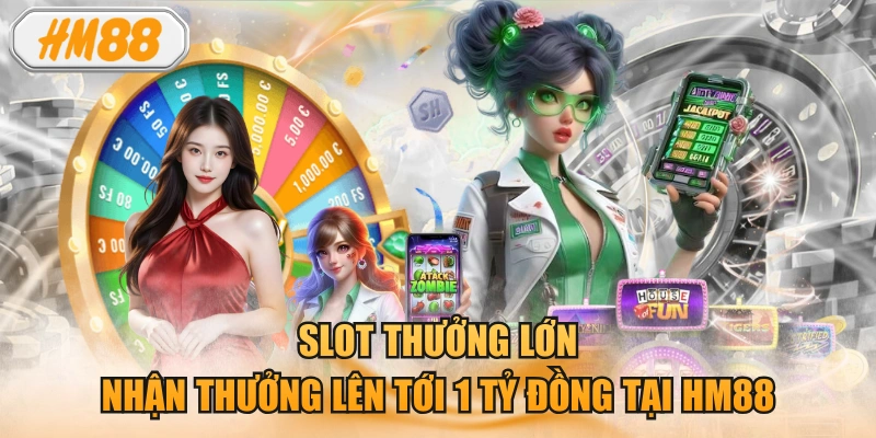 Slot Thưởng Lớn - Nhận Thưởng Lên Tới 1 Tỷ Đồng Tại HM88