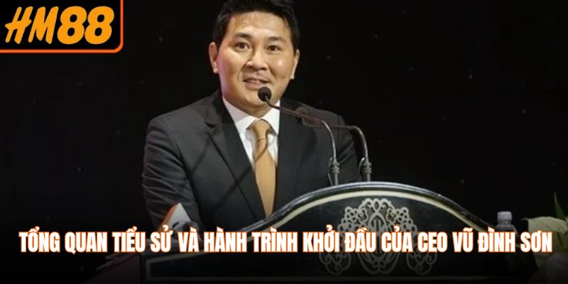 Tổng quan tiểu sử và hành trình khởi đầu của CEO Vũ Đình Sơn
