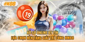 Xổ số online uy tín: Lựa chọn nền tảng giải trí cùng HM88