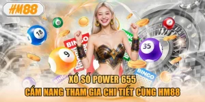 Xổ Số Power 655: Cẩm Nang Tham Gia Chi Tiết Cùng HM88
